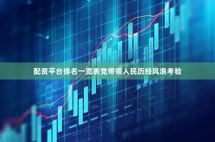 配资平台排名一览表党带领人民历经风浪考验