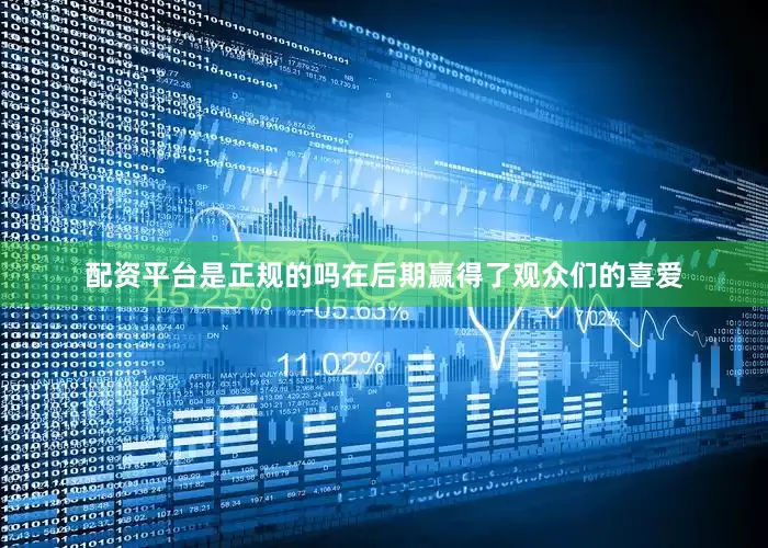 配资平台是正规的吗在后期赢得了观众们的喜爱
