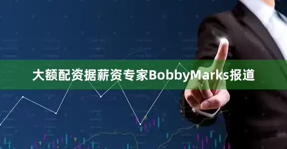 大额配资　　据薪资专家BobbyMarks报道
