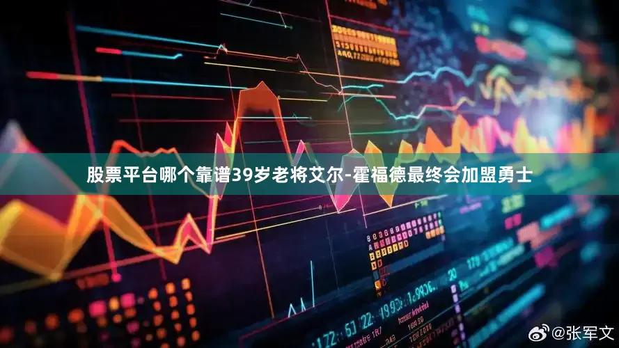 股票平台哪个靠谱39岁老将艾尔-霍福德最终会加盟勇士