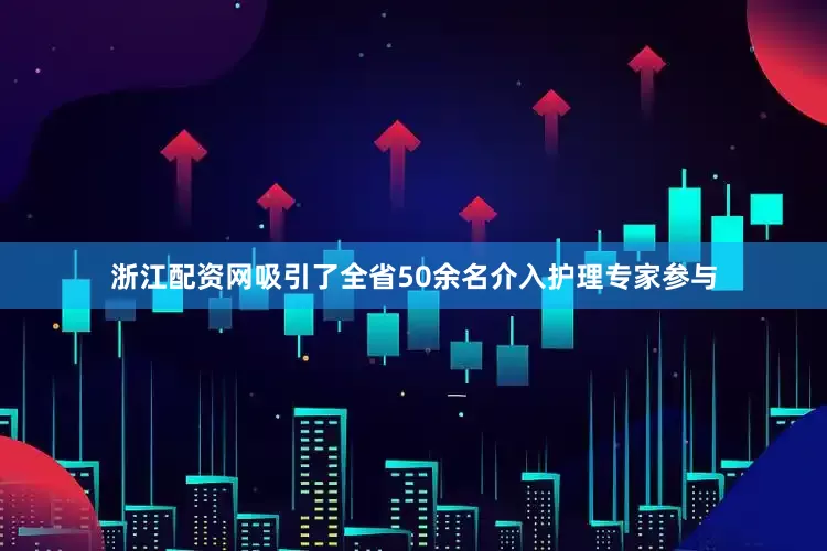 浙江配资网吸引了全省50余名介入护理专家参与