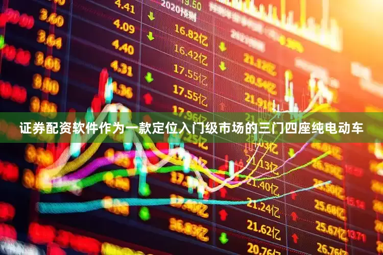 证券配资软件作为一款定位入门级市场的三门四座纯电动车
